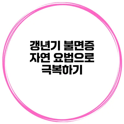 갱년기 불면증 자연 요법으로 극복하기
