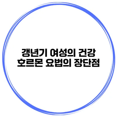 갱년기 여성의 건강: 호르몬 요법의 장단점
