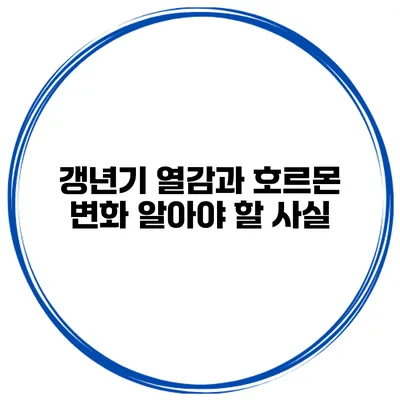 갱년기 열감과 호르몬 변화: 알아야 할 사실