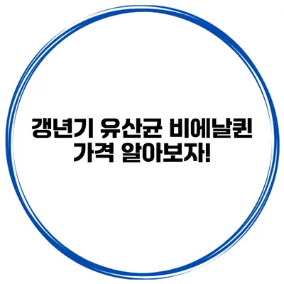 갱년기 유산균 비에날퀸 가격 알아보자!