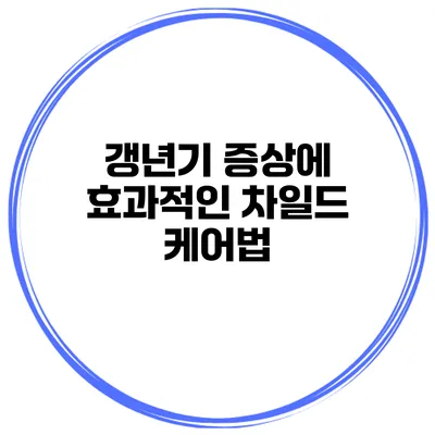 갱년기 증상에 효과적인 차일드 케어법