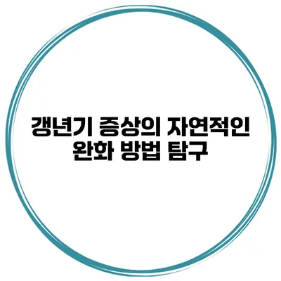갱년기 증상의 자연적인 완화 방법 탐구