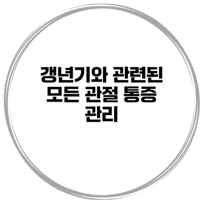 갱년기와 관련된 모든 관절 통증 관리