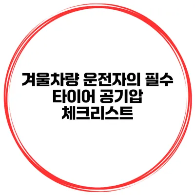 겨울차량 운전자의 필수 타이어 공기압 체크리스트