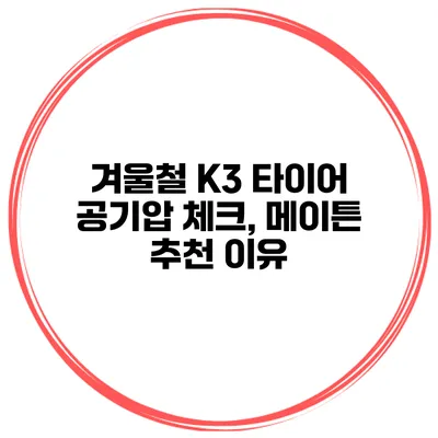 겨울철 K3 타이어 공기압 체크, 메이튼 추천 이유