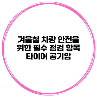 겨울철 차량 안전을 위한 필수 점검 항목 타이어 공기압