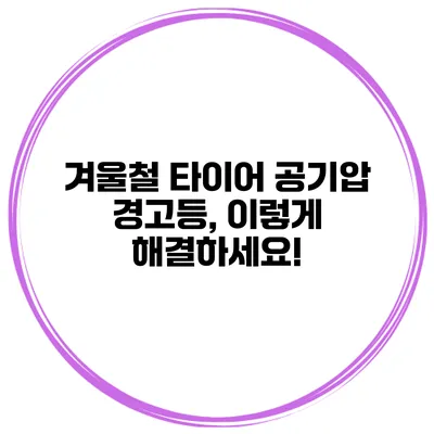겨울철 타이어 공기압 경고등, 이렇게 해결하세요!