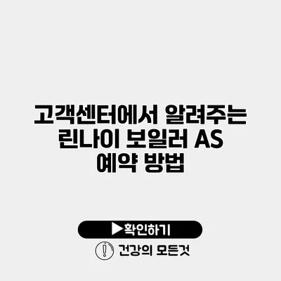 고객센터에서 알려주는 린나이 보일러 AS 예약 방법