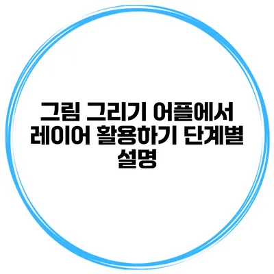 그림 그리기 어플에서 레이어 활용하기 단계별 설명