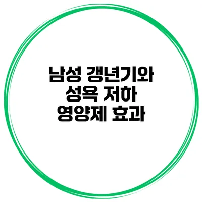 남성 갱년기와 성욕 저하: 영양제 효과