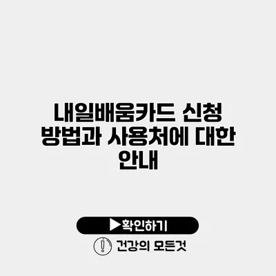 내일배움카드 신청 방법과 사용처에 대한 안내