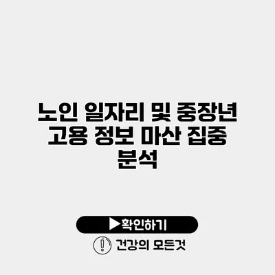 노인 일자리 및 중장년 고용 정보 마산 집중 분석