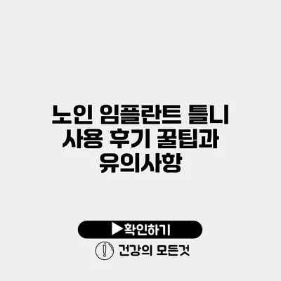 노인 임플란트 틀니 사용 후기 꿀팁과 유의사항