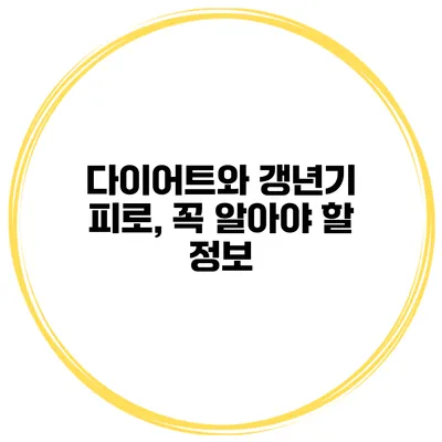 다이어트와 갱년기 피로, 꼭 알아야 할 정보
