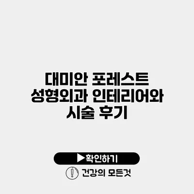 대미안 포레스트 성형외과 인테리어와 시술 후기