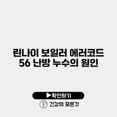 린나이 보일러 에러코드 56 난방 누수의 원인