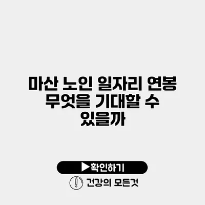 마산 노인 일자리 연봉 무엇을 기대할 수 있을까?