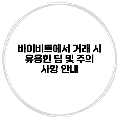 바이비트에서 거래 시 유용한 팁 및 주의 사항 안내