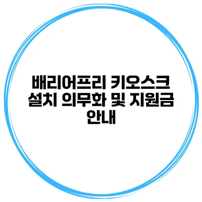 배리어프리 키오스크 설치 의무화 및 지원금 안내