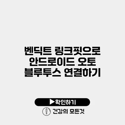 벤딕트 링크핏으로 안드로이드 오토 블루투스 연결하기