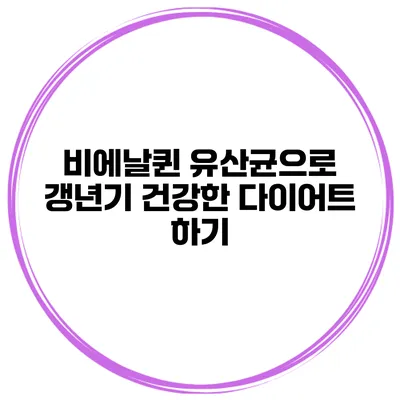 비에날퀸 유산균으로 갱년기 건강한 다이어트 하기