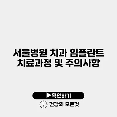 서울병원 치과 임플란트 치료과정 및 주의사항