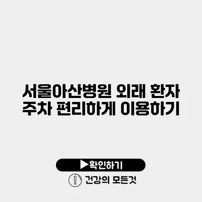 서울아산병원 외래 환자 주차 편리하게 이용하기