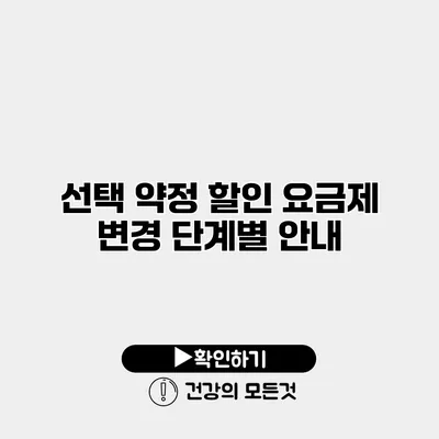 선택 약정 할인 요금제 변경 단계별 안내