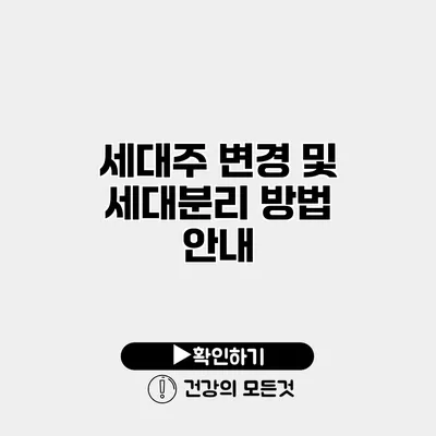 세대주 변경 및 세대분리 방법 안내