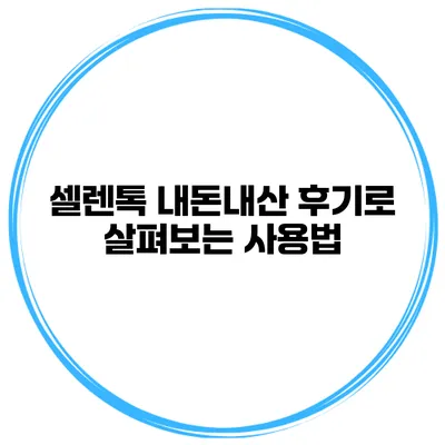 셀렌톡 내돈내산 후기로 살펴보는 사용법