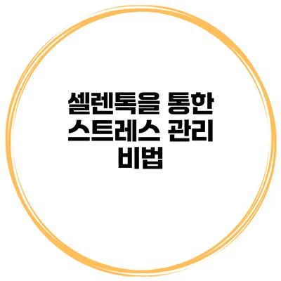 셀렌톡을 통한 스트레스 관리 비법