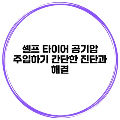 셀프 타이어 공기압 주입하기: 간단한 진단과 해결