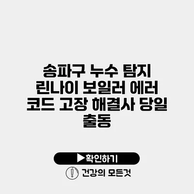 송파구 누수 탐지 린나이 보일러 에러 코드 고장 해결사 당일 출동