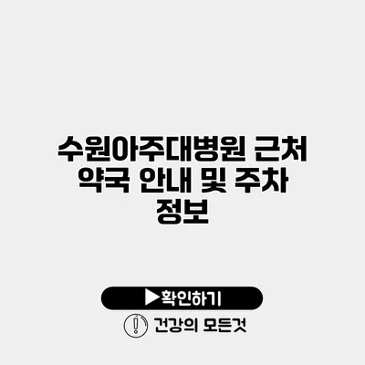 수원아주대병원 근처 약국 안내 및 주차 정보