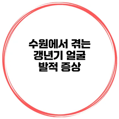 수원에서 겪는 갱년기 얼굴 발적 증상