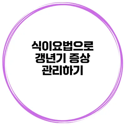 식이요법으로 갱년기 증상 관리하기