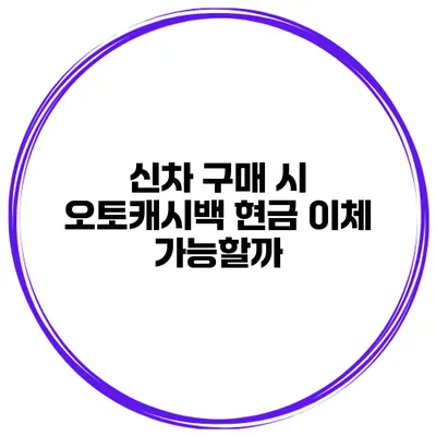 신차 구매 시 오토캐시백 현금 이체 가능할까?