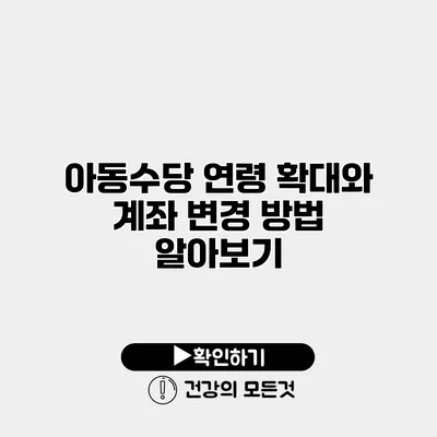 아동수당 연령 확대와 계좌 변경 방법 알아보기