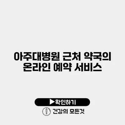 아주대병원 근처 약국의 온라인 예약 서비스
