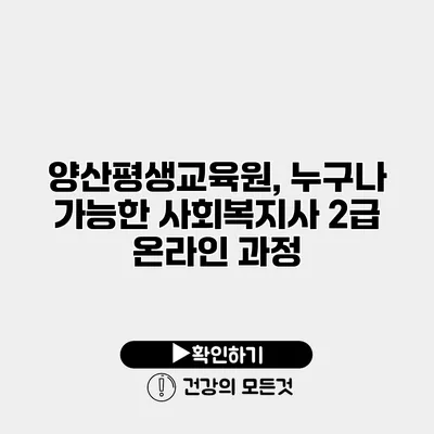 양산평생교육원, 누구나 가능한 사회복지사 2급 온라인 과정