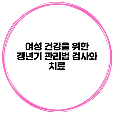 여성 건강을 위한 갱년기 관리법: 검사와 치료