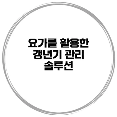 요가를 활용한 갱년기 관리 솔루션