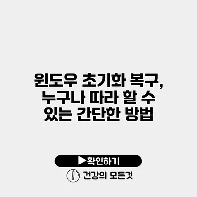 윈도우 초기화 복구, 누구나 따라 할 수 있는 간단한 방법