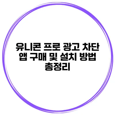 유니콘 프로 광고 차단 앱 구매 및 설치 방법 총정리
