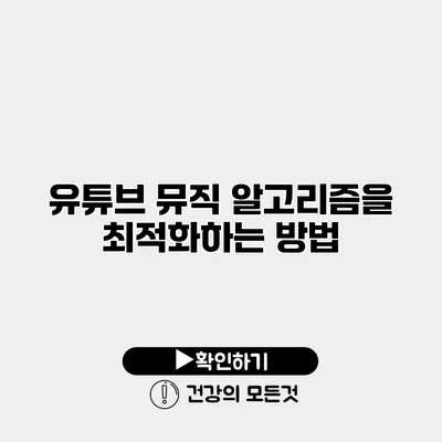 유튜브 뮤직 알고리즘을 최적화하는 방법