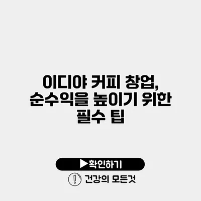이디야 커피 창업, 순수익을 높이기 위한 필수 팁