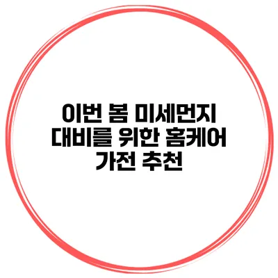 이번 봄 미세먼지 대비를 위한 홈케어 가전 추천