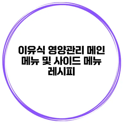 이유식 영양관리 메인 메뉴 및 사이드 메뉴 레시피