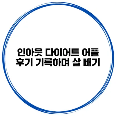 인아웃 다이어트 어플 후기 기록하며 살 빼기
