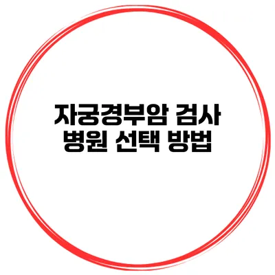 자궁경부암 검사 병원 선택 방법